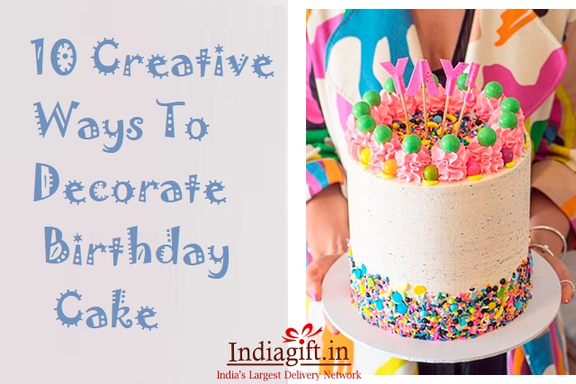 10 Creative Ways To Decorate A Birthday Cake