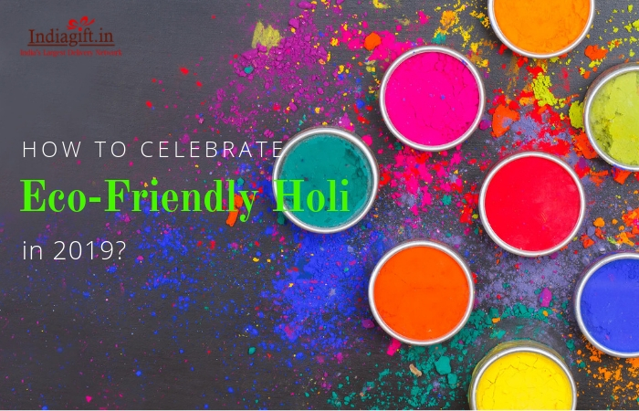 How to celebrate Ecofriendly Holi in 2019