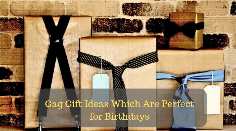 Gag Gift Ideas Which Are Perfect for Birthdays