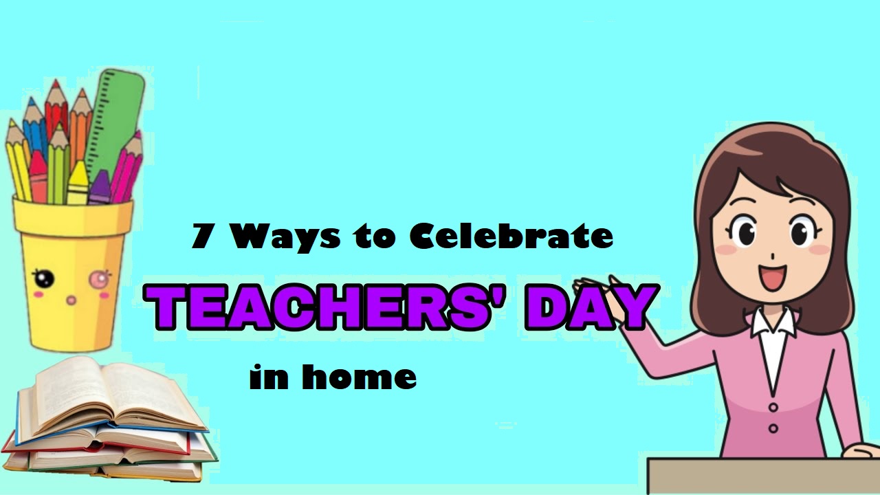 7 Ways to Celebrate Teacher's Day in Home