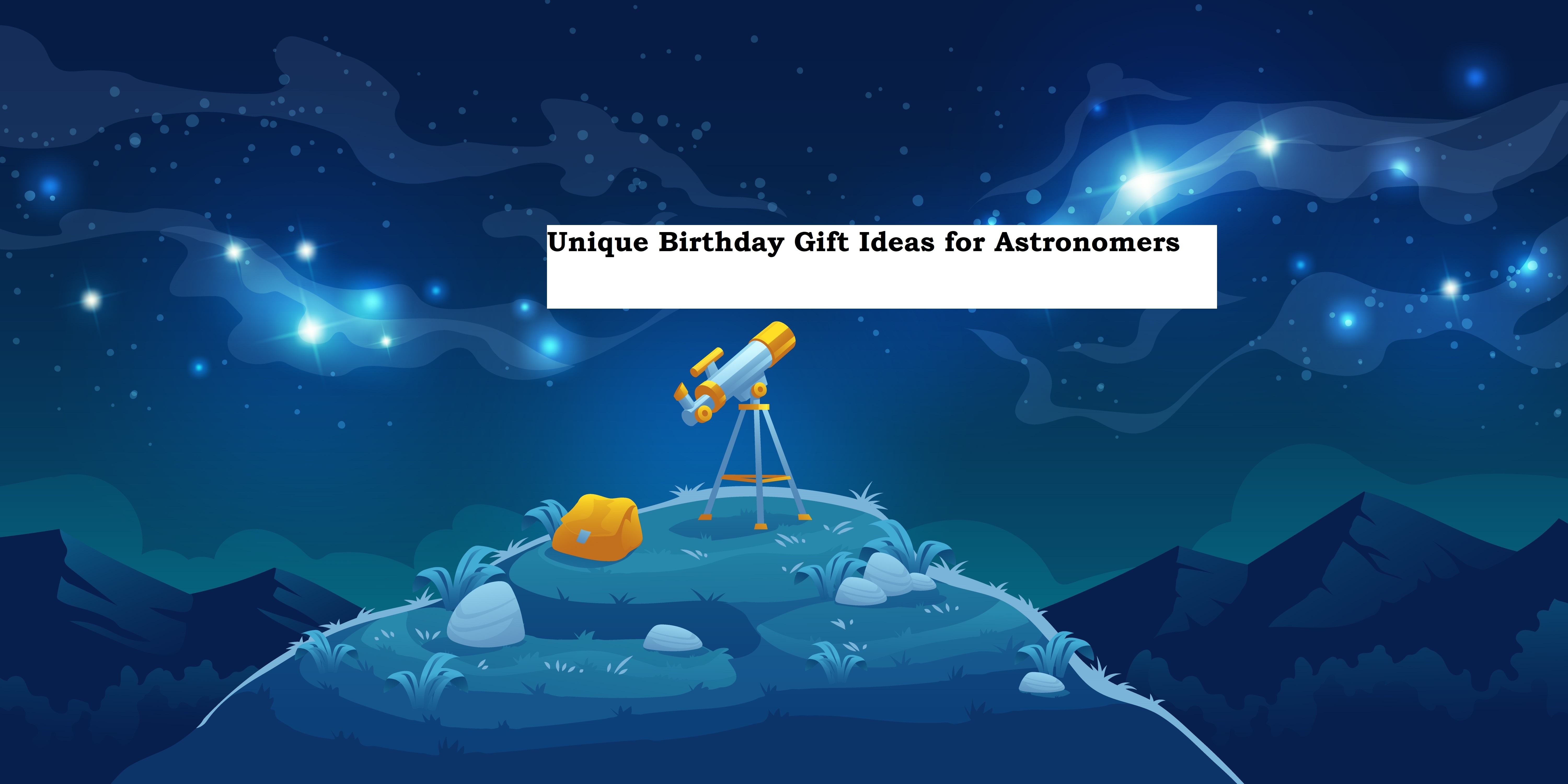 Unique Birthday Gift Ideas for Astronomers