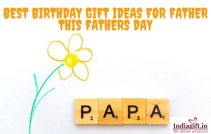 Best Birthday Gift Ideas for Father this Fathers Day