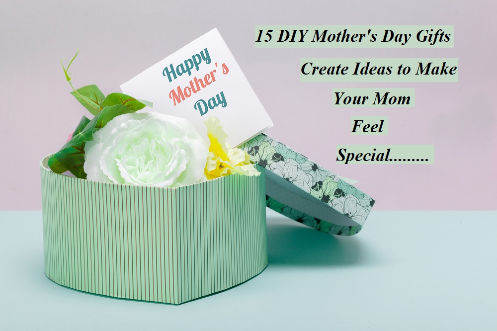 15 DIY Mother's Day Gifts: Creative Ideas to Make Your Mom Feel Special