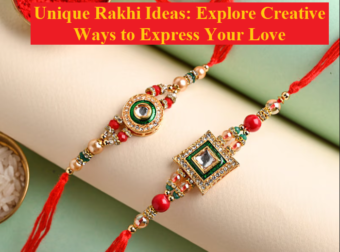 Unique Rakhi Ideas Explore Creative Ways to Express Your Love